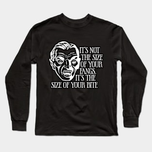 It's Not The Size of Your Fangs, but the Size of Your Bite Long Sleeve T-Shirt